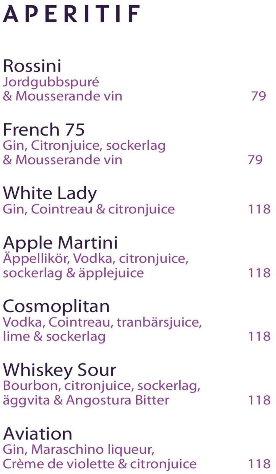 äpplejuice 118 Cosmoplitan Vodka, Cointreau, tranbärsjuice, lime & sockerlag 118 Whiskey Sour Bourbon,