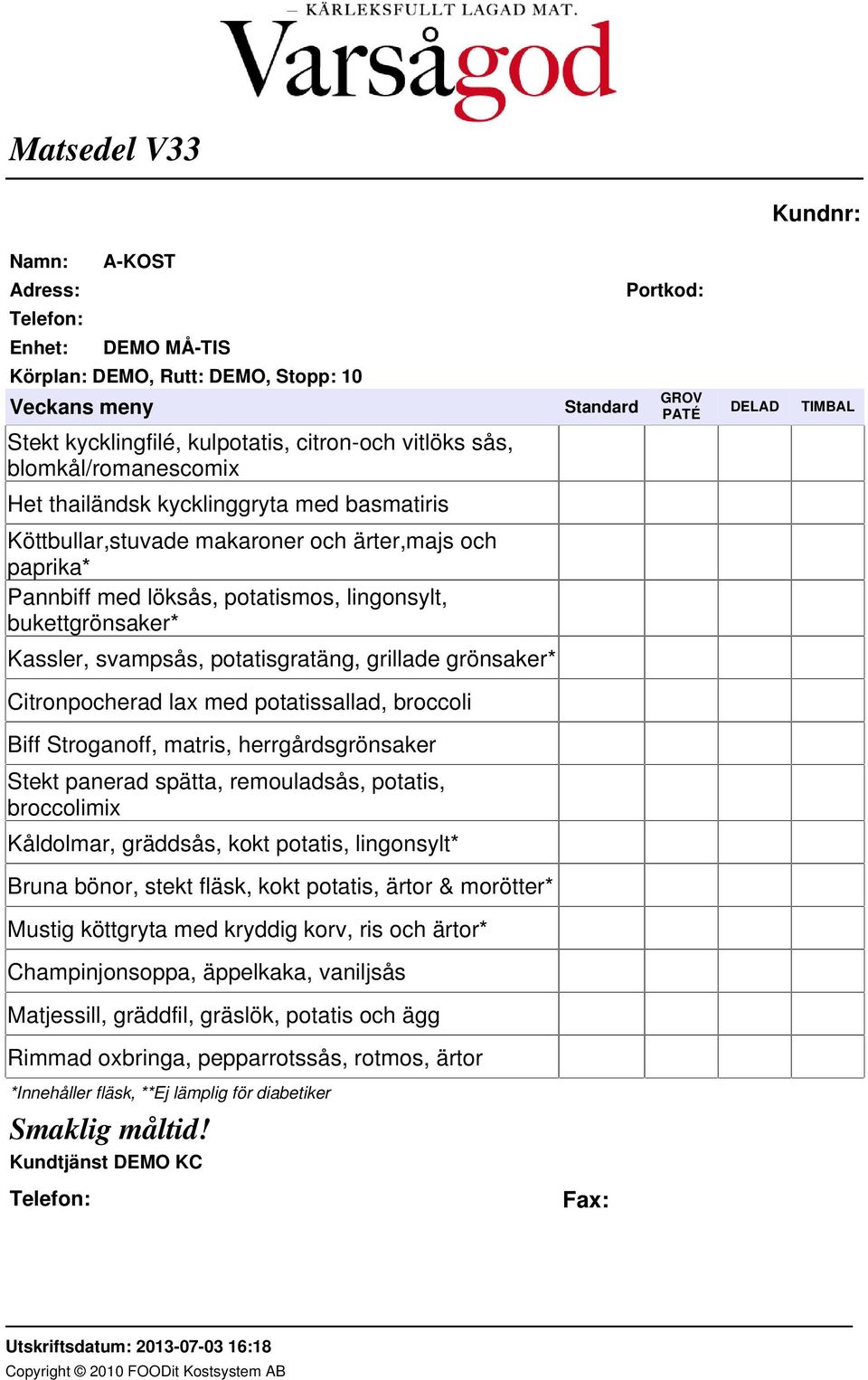 panerad spätta, remouladsås, potatis, broccolimix Kåldolmar, gräddsås, kokt potatis, lingonsylt* Bruna bönor, stekt fläsk, kokt potatis, ärtor & morötter* Mustig köttgryta med kryddig korv, ris och