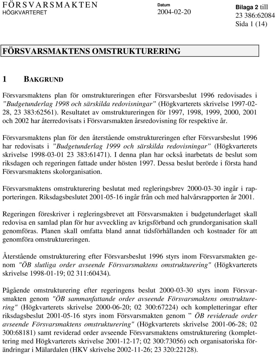 Försvarsmaktens plan för den återstående omstruktureringen efter Försvarsbeslut 1996 har redovisats i Budgetunderlag 1999 och särskilda redovisningar (Högkvarterets skrivelse 1998-03-01 23 383:61471).