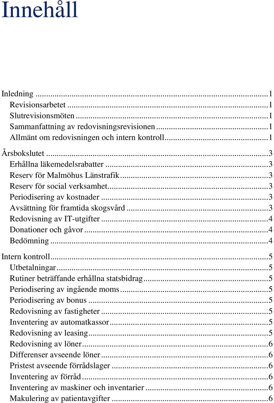 ..4 Donationer och gåvor...4 Bedömning...4 Intern kontroll...5 Utbetalningar...5 Rutiner beträffande erhållna statsbidrag...5 Periodisering av ingående moms...5 Periodisering av bonus.