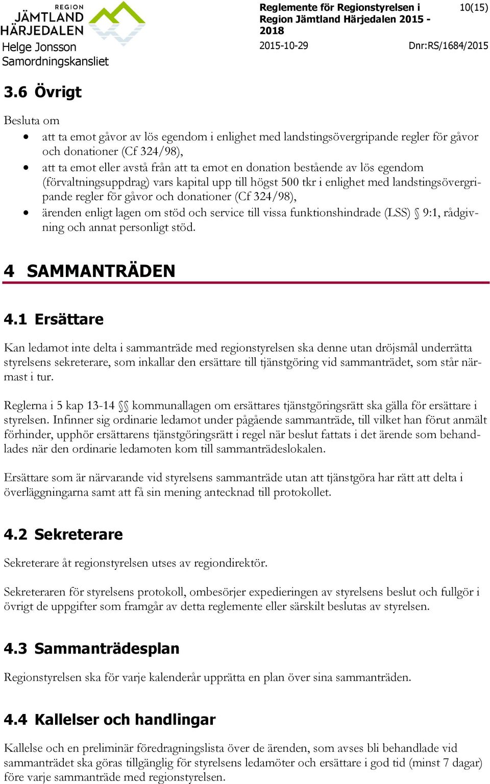 av lös egendom (förvaltningsuppdrag) vars kapital upp till högst 500 tkr i enlighet med landstingsövergripande regler för gåvor och donationer (Cf 324/98), ärenden enligt lagen om stöd och service