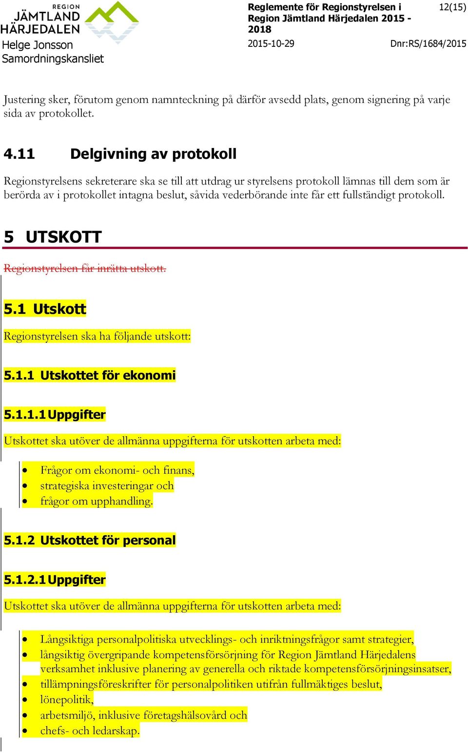 fullständigt protokoll. 5 UTSKOTT Regionstyrelsen får inrätta utskott. 5.1 