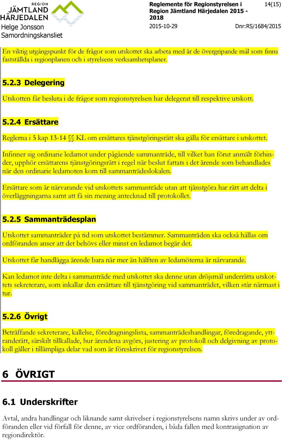 4 Ersättare Reglerna i 5 kap 13-14 KL om ersättares tjänstgöringsrätt ska gälla för ersättare i utskottet.