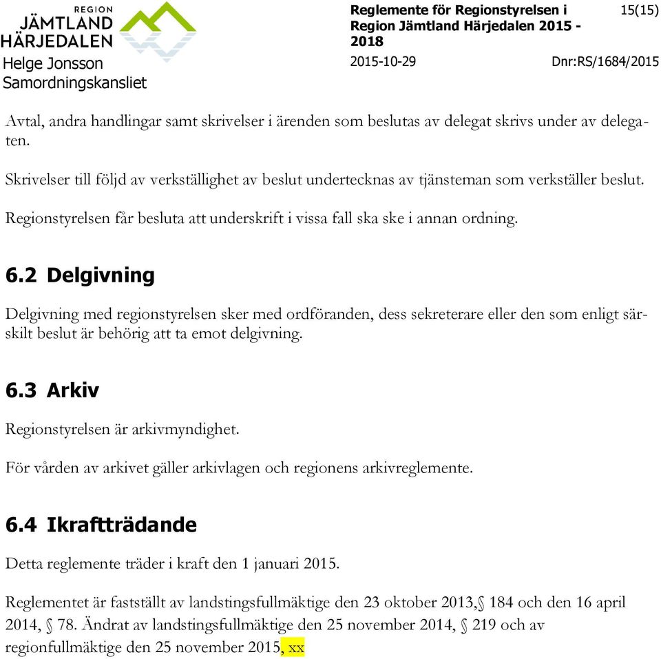 2 Delgivning Delgivning med regionstyrelsen sker med ordföranden, dess sekreterare eller den som enligt särskilt beslut är behörig att ta emot delgivning. 6.3 Arkiv Regionstyrelsen är arkivmyndighet.