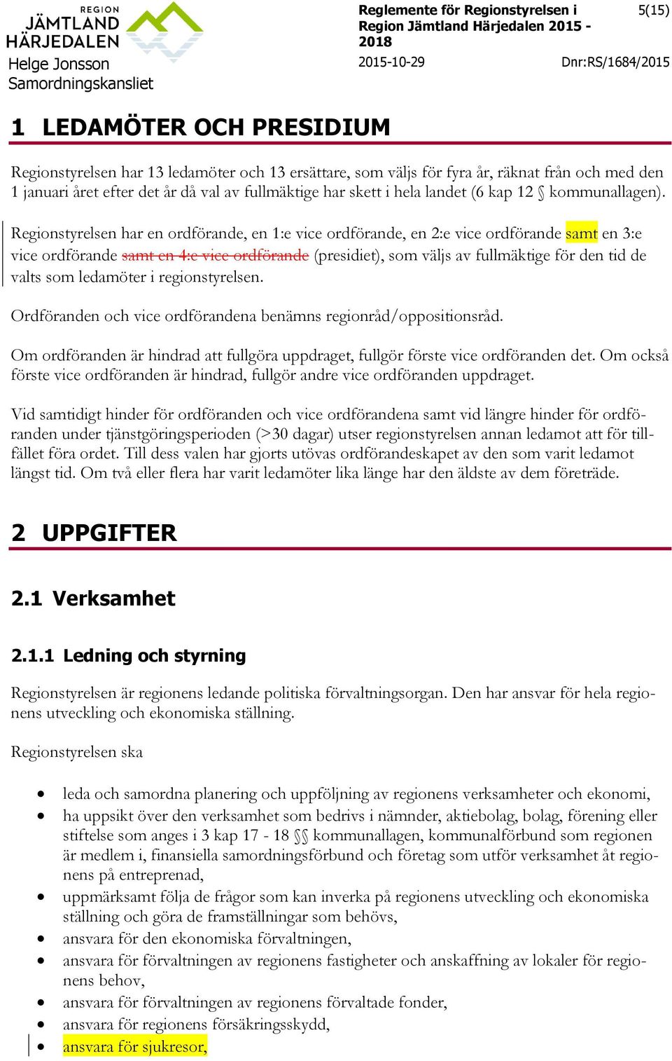 Regionstyrelsen har en ordförande, en 1:e vice ordförande, en 2:e vice ordförande samt en 3:e vice ordförande samt en 4:e vice ordförande (presidiet), som väljs av fullmäktige för den tid de valts