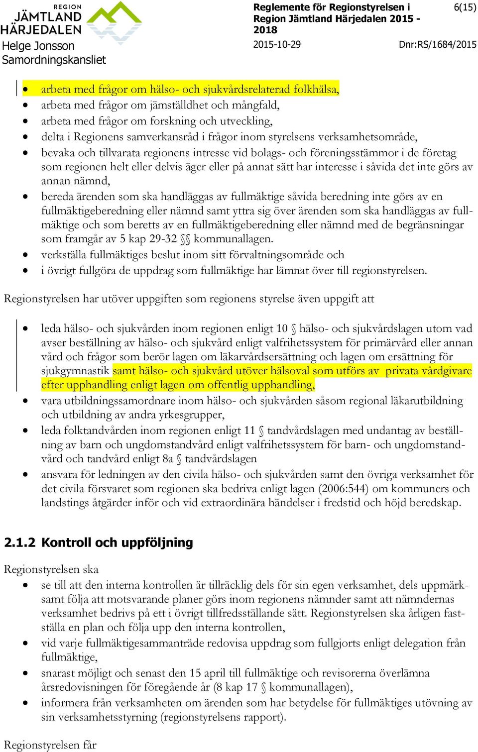 i såvida det inte görs av annan nämnd, bereda ärenden som ska handläggas av fullmäktige såvida beredning inte görs av en fullmäktigeberedning eller nämnd samt yttra sig över ärenden som ska