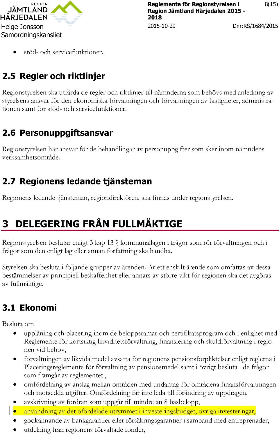 fastigheter, administrationen samt för stöd- och servicefunktioner. 2.6 Personuppgiftsansvar Regionstyrelsen har ansvar för de behandlingar av personuppgifter som sker inom nämndens verksamhetsområde.