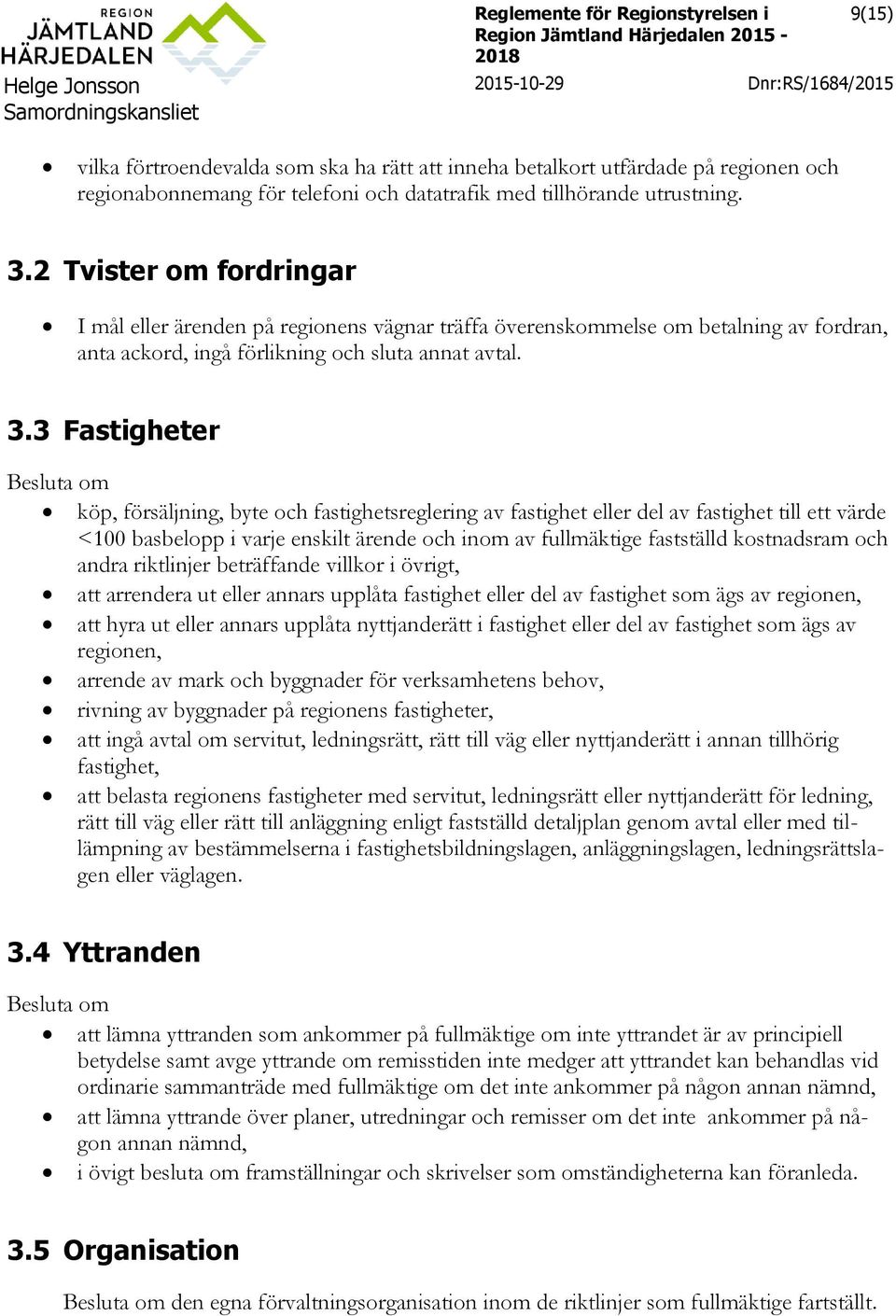 3 Fastigheter Besluta om köp, försäljning, byte och fastighetsreglering av fastighet eller del av fastighet till ett värde <100 basbelopp i varje enskilt ärende och inom av fullmäktige fastställd