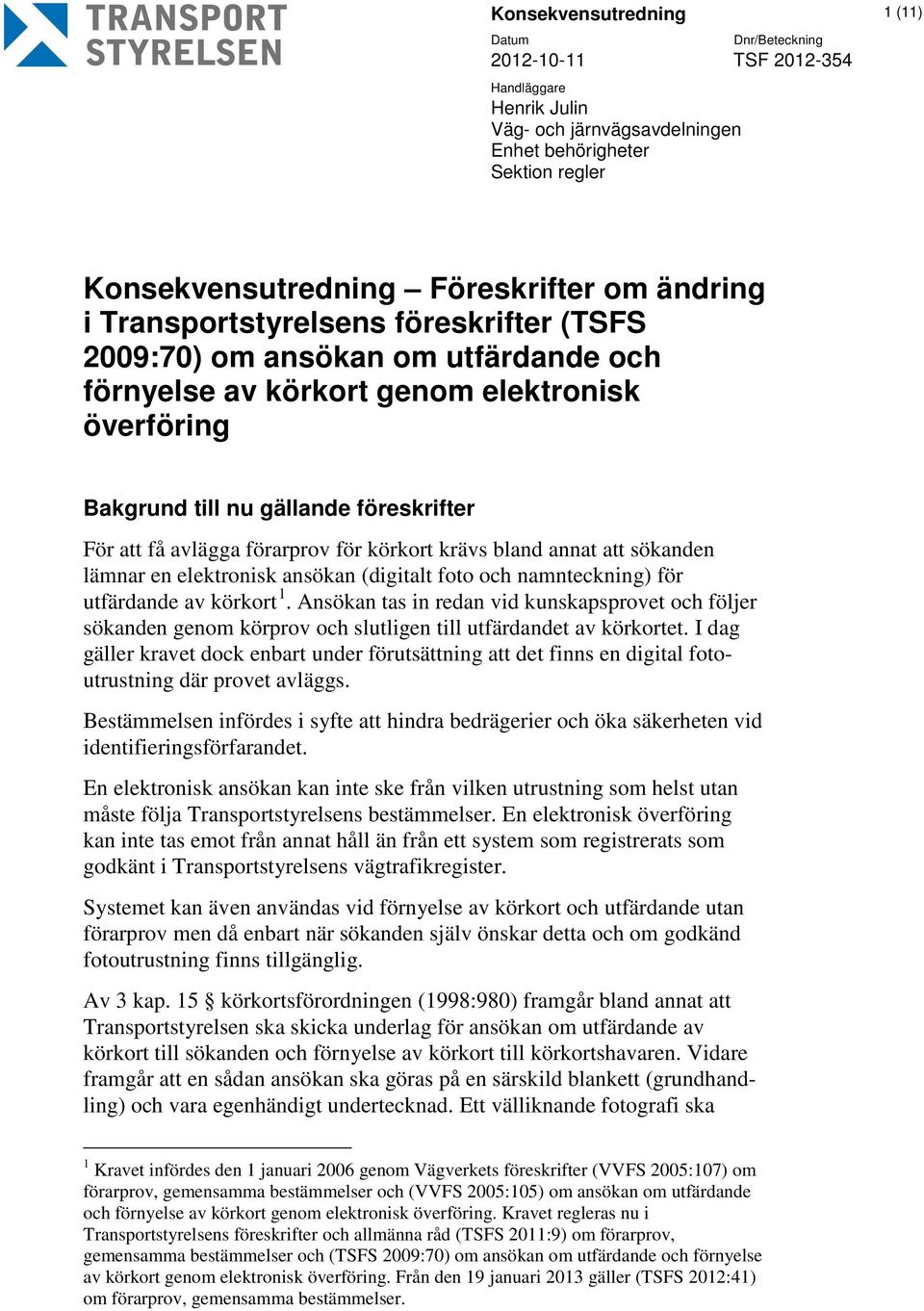 körkort krävs bland annat att sökanden lämnar en elektronisk ansökan (digitalt foto och namnteckning) för utfärdande av körkort 1.