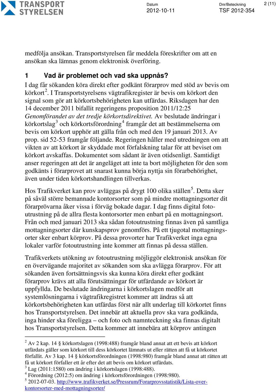 I Transportstyrelsens vägtrafikregister är bevis om körkort den signal som gör att körkortsbehörigheten kan utfärdas.