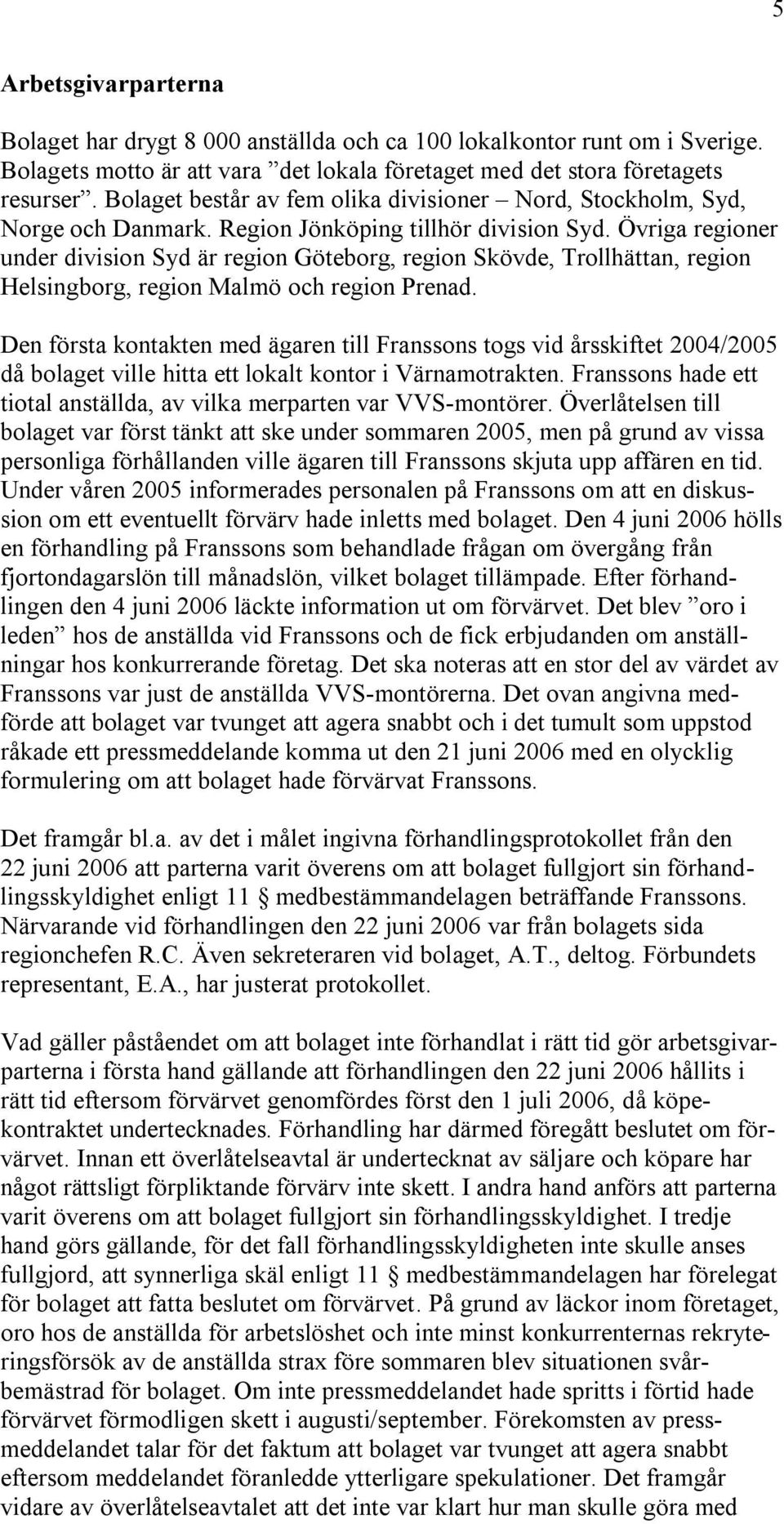 Övriga regioner under division Syd är region Göteborg, region Skövde, Trollhättan, region Helsingborg, region Malmö och region Prenad.