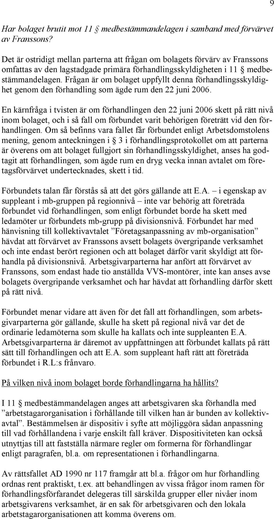 Frågan är om bolaget uppfyllt denna förhandlingsskyldighet genom den förhandling som ägde rum den 22 juni 2006.