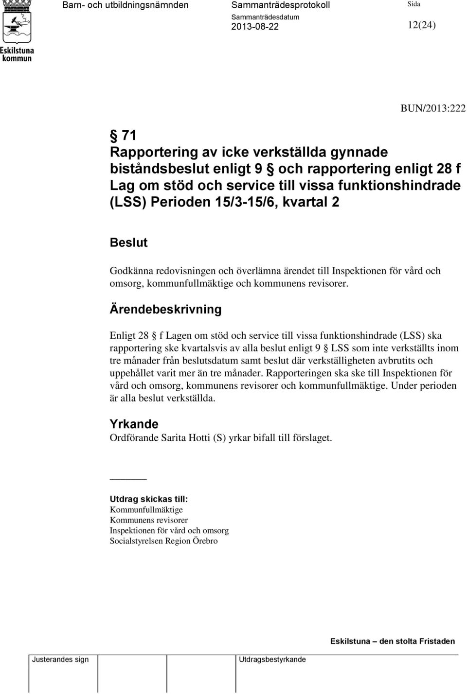 Ärendebeskrivning Enligt 28 f Lagen om stöd och service till vissa funktionshindrade (LSS) ska rapportering ske kvartalsvis av alla beslut enligt 9 LSS som inte verkställts inom tre månader från