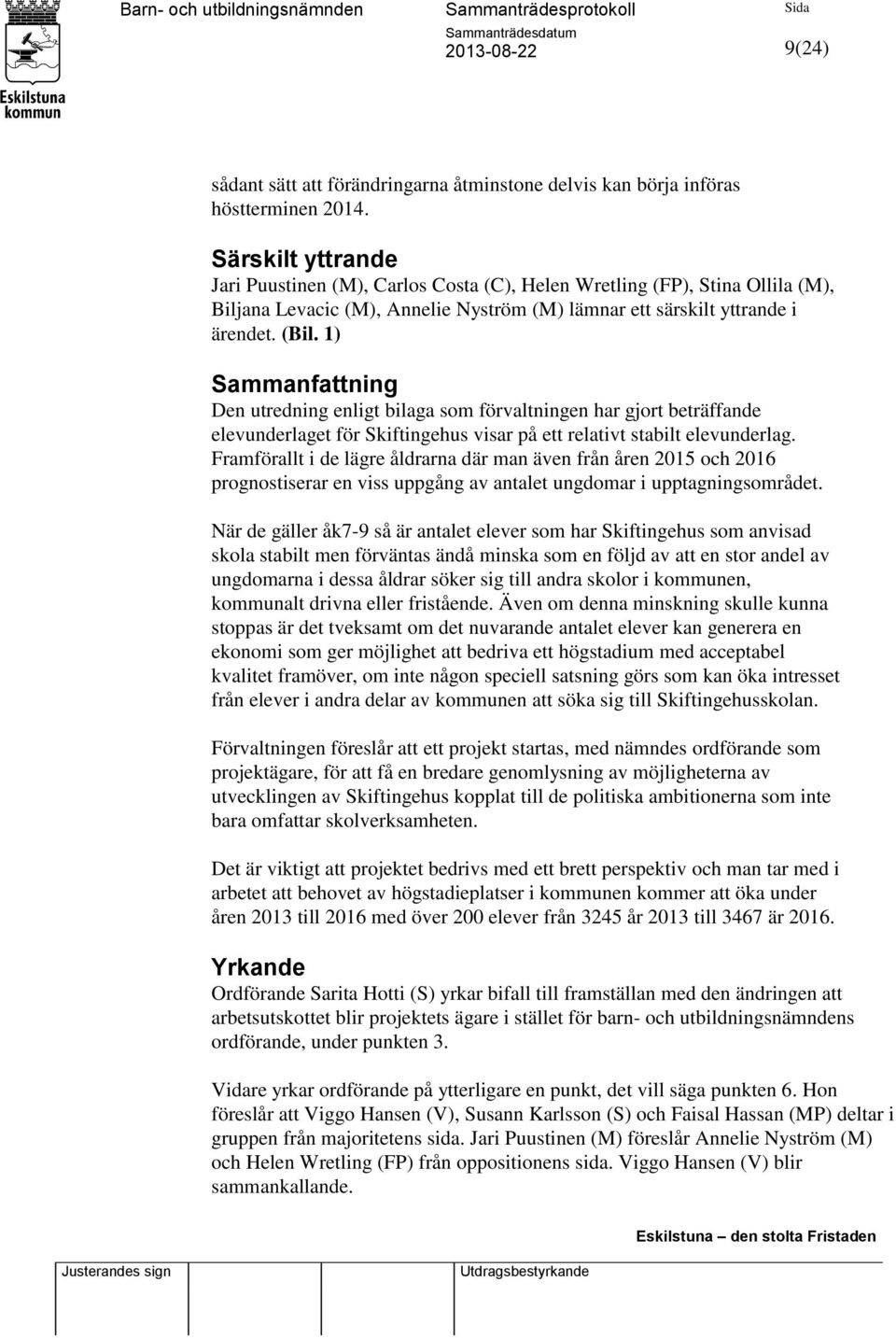 1) Sammanfattning Den utredning enligt bilaga som förvaltningen har gjort beträffande elevunderlaget för Skiftingehus visar på ett relativt stabilt elevunderlag.