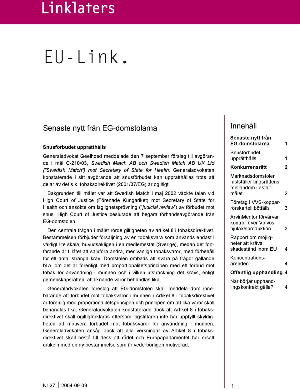 Swedish Match ) mot Secretary of State for Health. Generaladvokaten konstaterade i sitt avgörande att snusförbudet kan upprätthållas trots att delar av det s.k. tobaksdirektivet (2001/37/EG) är ogiltigt.