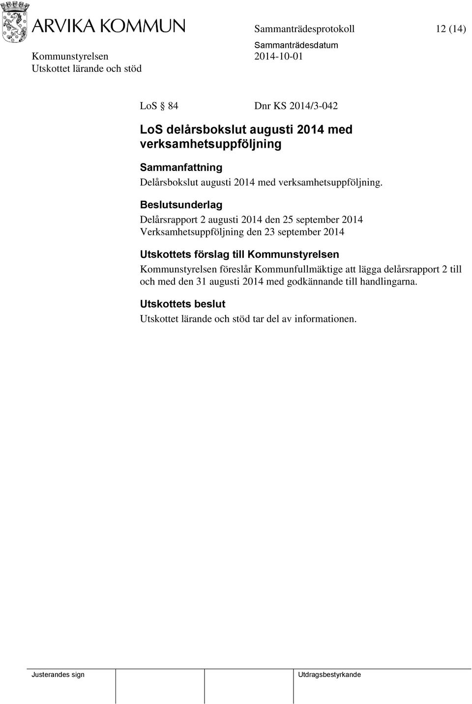 Delårsrapport 2 augusti 2014 den 25 september 2014 Verksamhetsuppföljning den 23 september 2014 Utskottets förslag