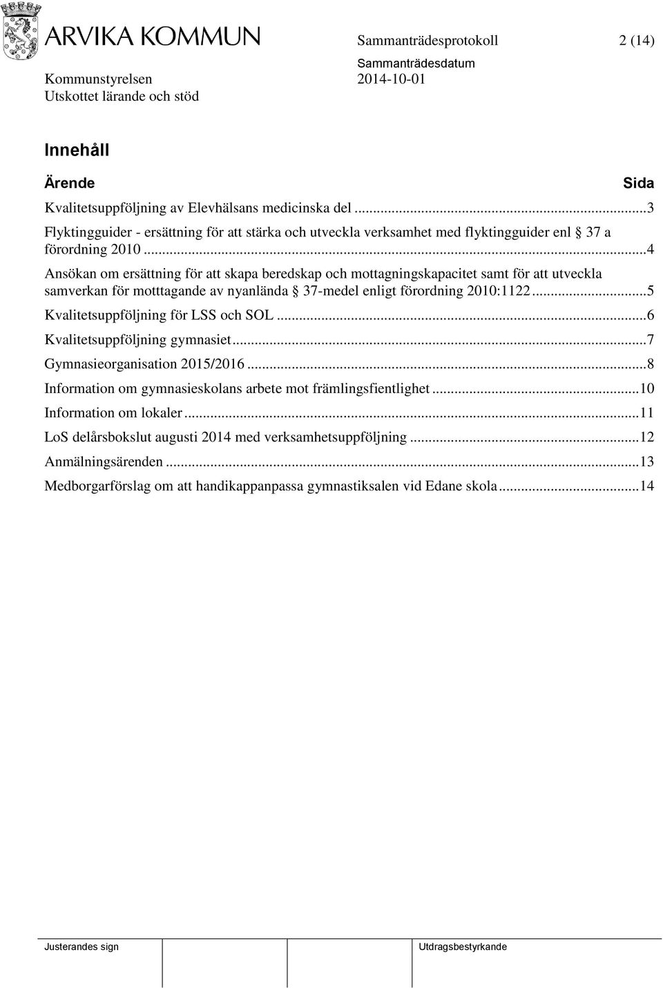 .. 4 Ansökan om ersättning för att skapa beredskap och mottagningskapacitet samt för att utveckla samverkan för motttagande av nyanlända 37-medel enligt förordning 2010:1122.