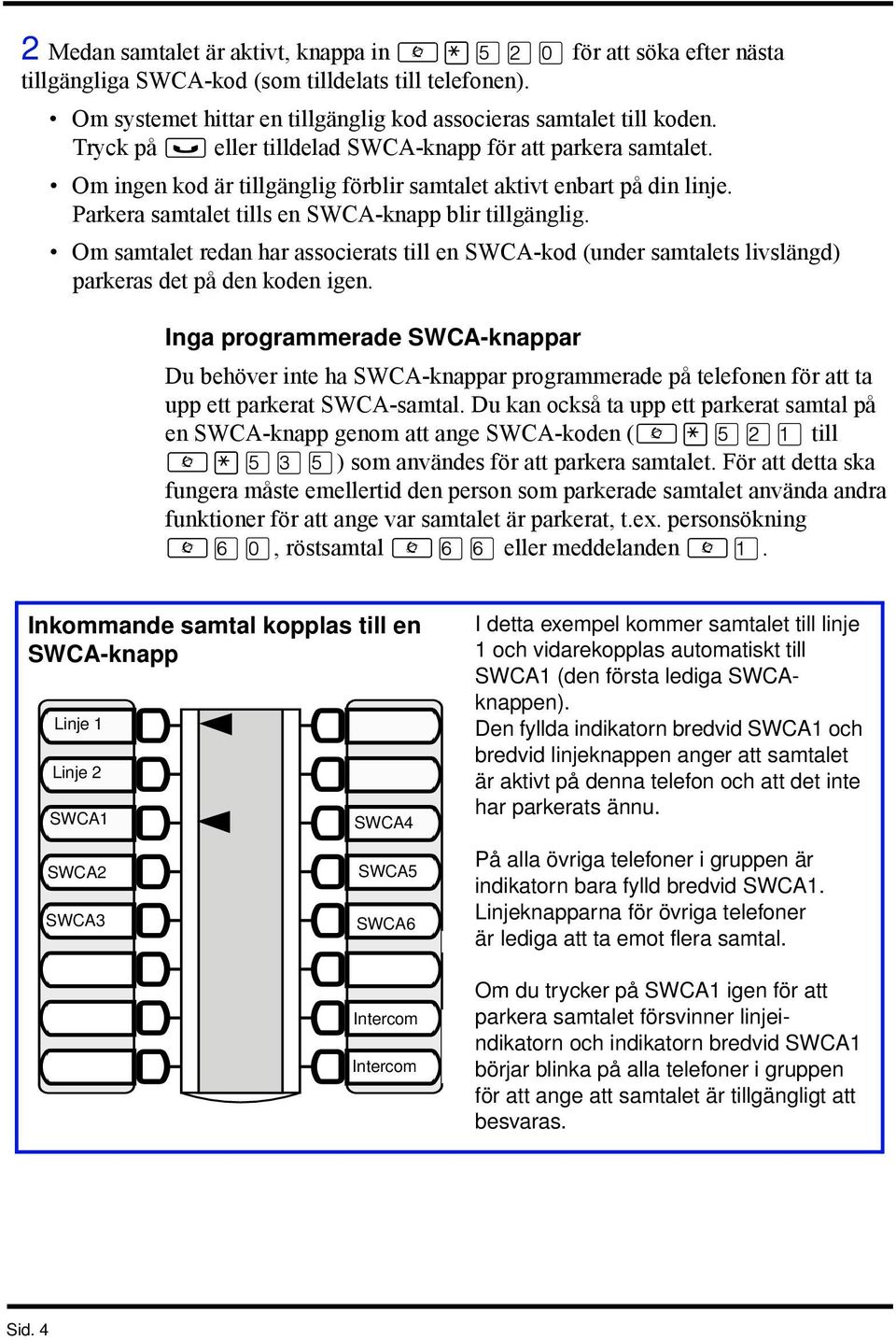 Om samtalet redan har associerats till en SWCA-kod (under samtalets livslängd) parkeras det på den koden igen.