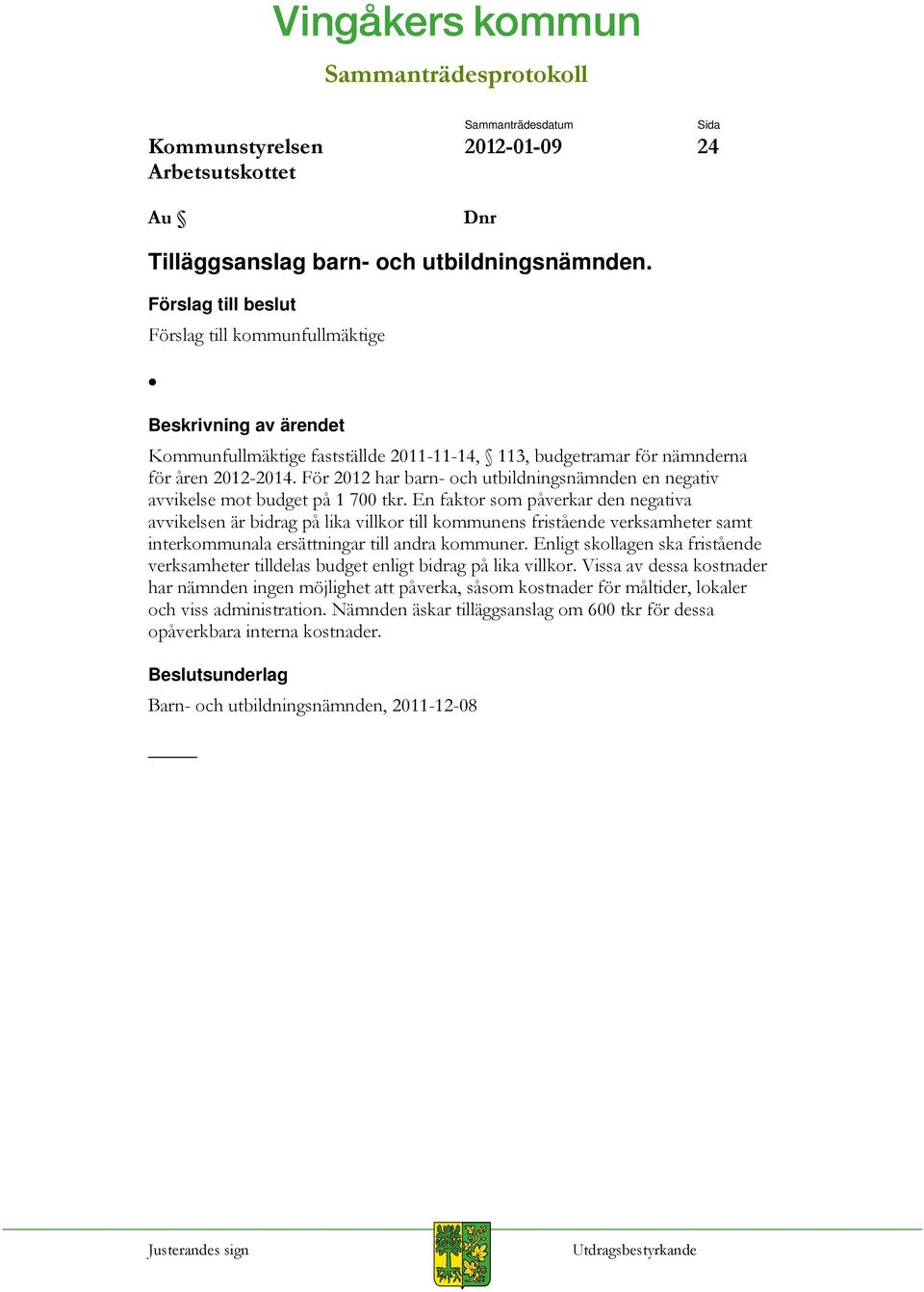 För 2012 har barn- och utbildningsnämnden en negativ avvikelse mot budget på 1 700 tkr.