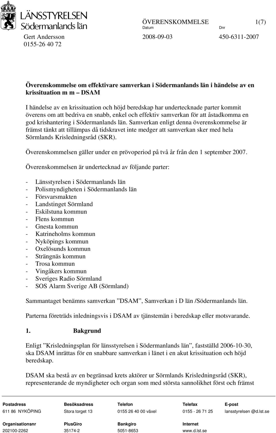 Samverkan enligt denna överenskommelse är främst tänkt att tillämpas då tidskravet inte medger att samverkan sker med hela Sörmlands Krisledningsråd (SKR).