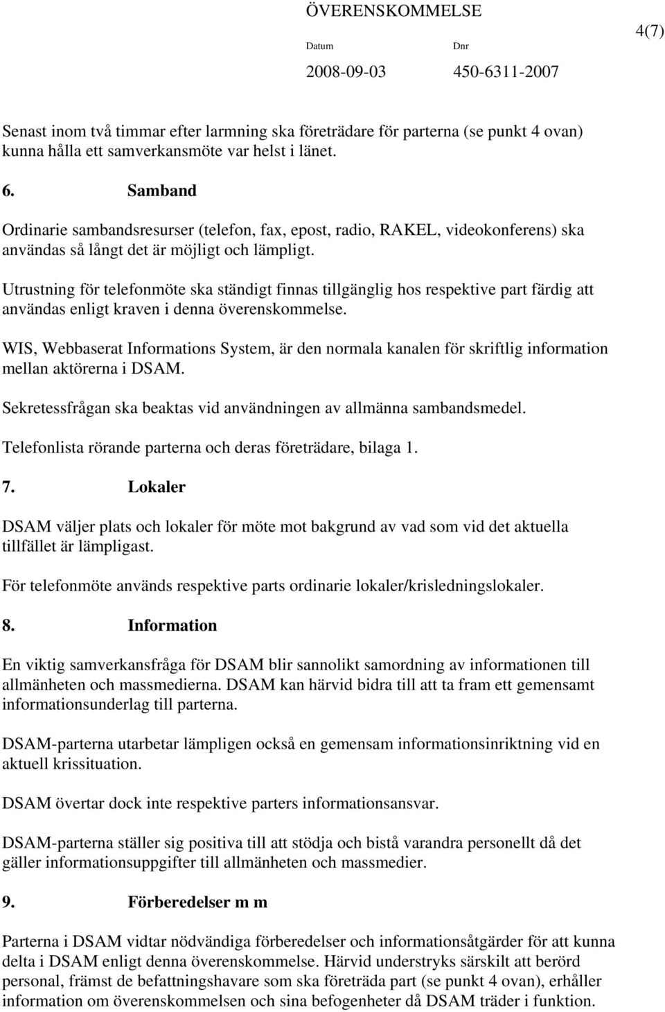 Utrustning för telefonmöte ska ständigt finnas tillgänglig hos respektive part färdig att användas enligt kraven i denna överenskommelse.