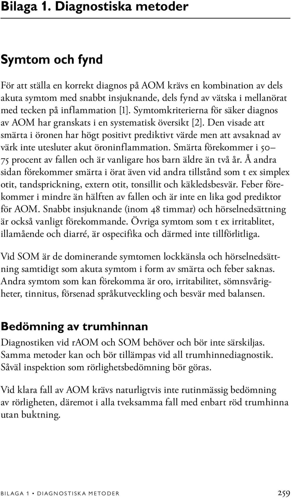 inflammation [1]. Symtomkriterierna för säker diagnos av AOM har granskats i en systematisk översikt [2].