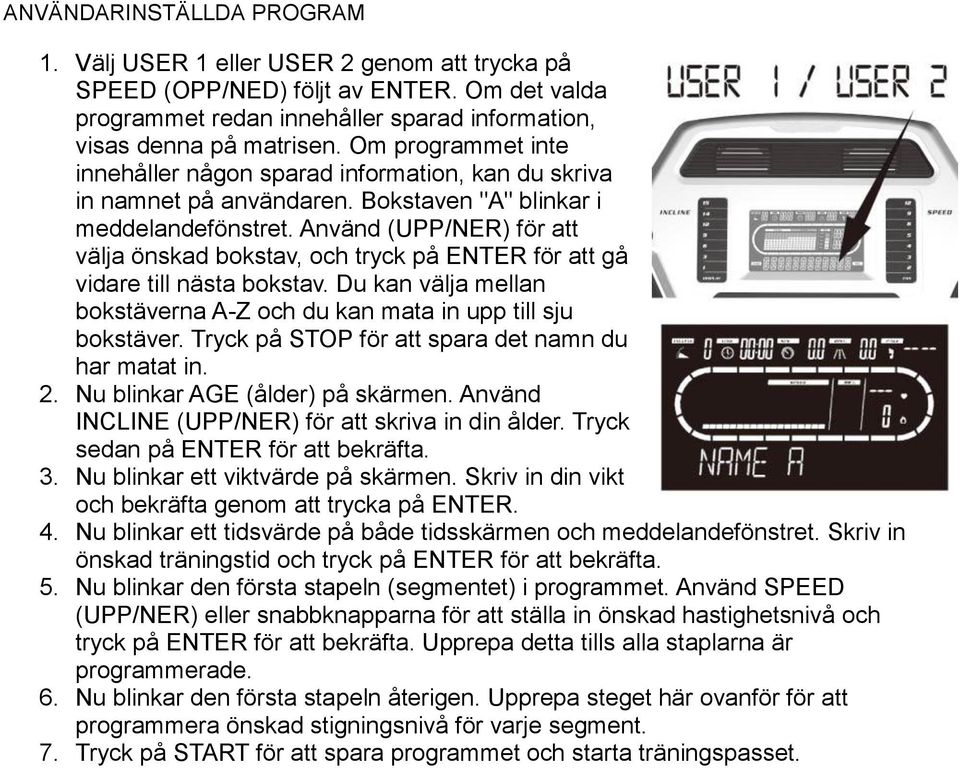 Använd (UPP/NER) för att välja önskad bokstav, och tryck på ENTER för att gå vidare till nästa bokstav. Du kan välja mellan bokstäverna A-Z och du kan mata in upp till sju bokstäver.