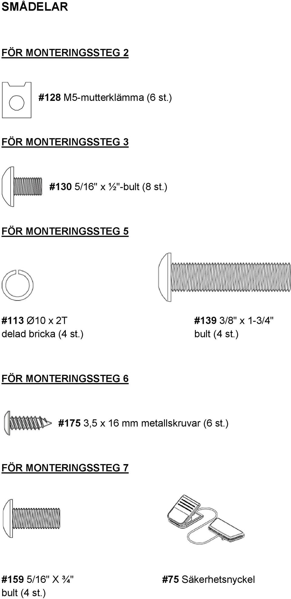 ) FÖR MONTERINGSSTEG 5 #113 Ø10 x 2T #139 3/8" x 1-3/4" delad bricka (4 st.