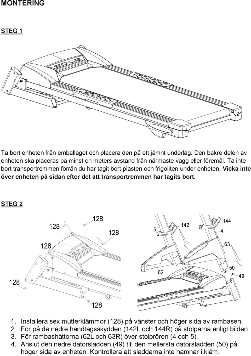 STEG 2 128 128 128 5 142 4 144 128 63 128 62 50 49 128 1. Installera sex mutterklämmor (128) på vänster och höger sida av rambasen. 2. För på de nedre handtagsskydden (142L och 144R) på stolparna enligt bilden.