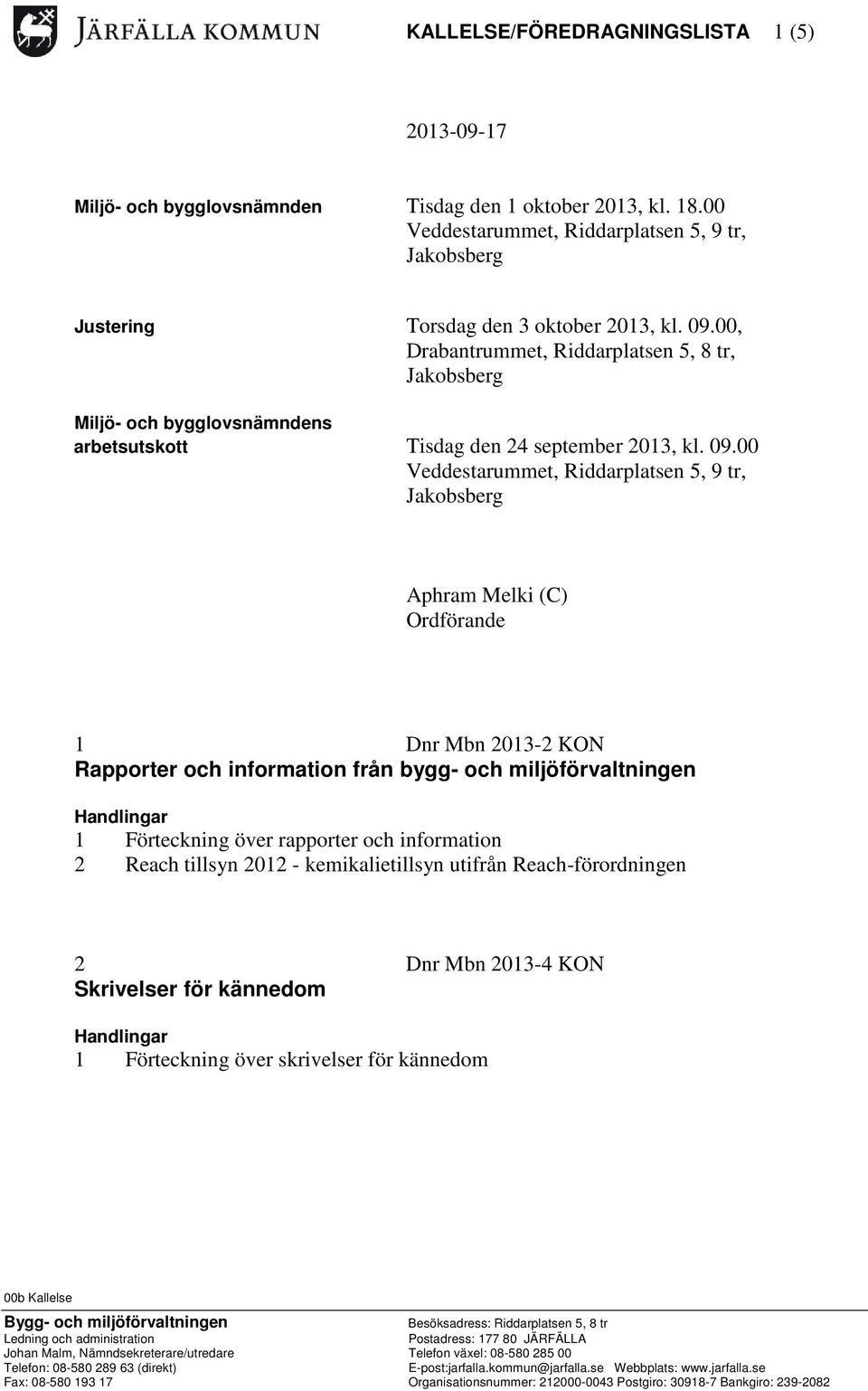 00, Drabantrummet, Riddarplatsen 5, 8 tr, Miljö- och bygglovsnämndens arbetsutskott Tisdag den 24 september 2013, kl. 09.