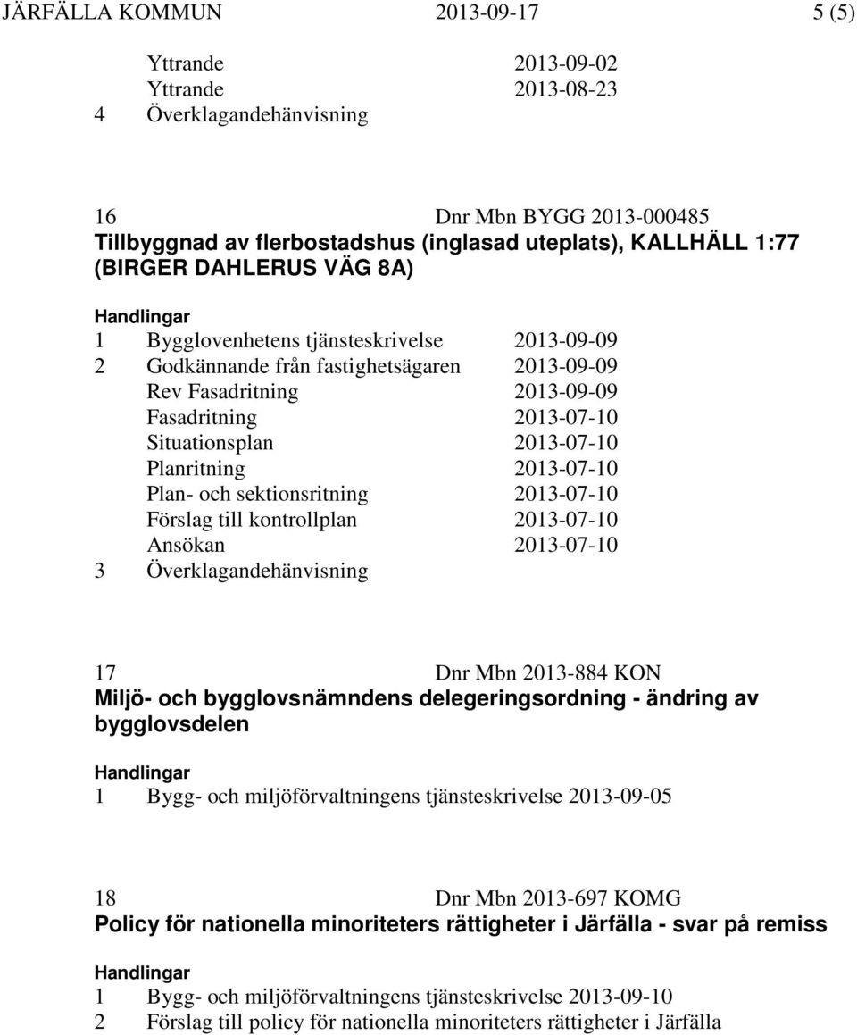 och sektionsritning 2013-07-10 Förslag till kontrollplan 2013-07-10 Ansökan 2013-07-10 17 Dnr Mbn 2013-884 KON Miljö- och bygglovsnämndens delegeringsordning - ändring av bygglovsdelen 1 Bygg- och