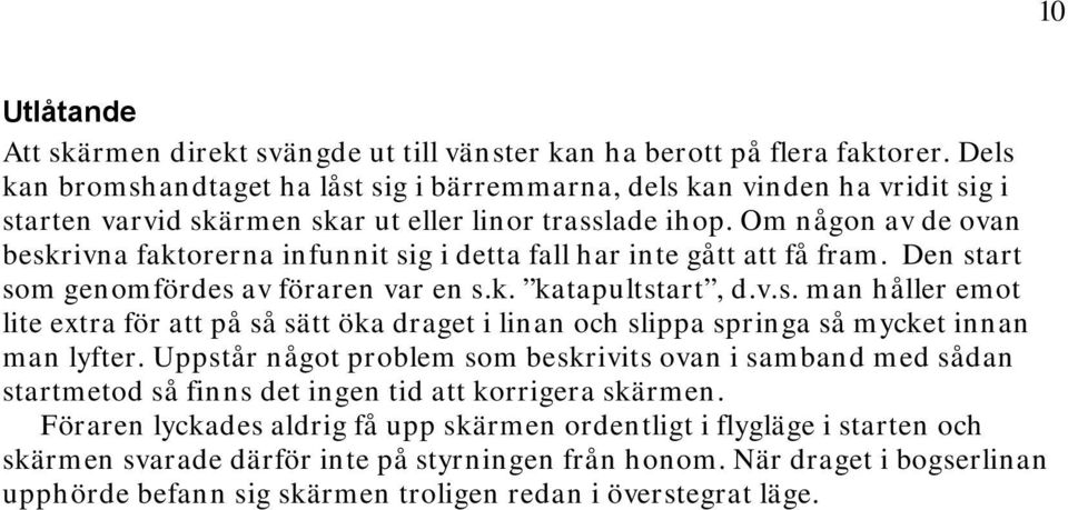 Om någon av de ovan beskrivna faktorerna infunnit sig i detta fall har inte gått att få fram. Den start som genomfördes av föraren var en s.k. katapultstart, d.v.s. man håller emot lite extra för att på så sätt öka draget i linan och slippa springa så mycket innan man lyfter.