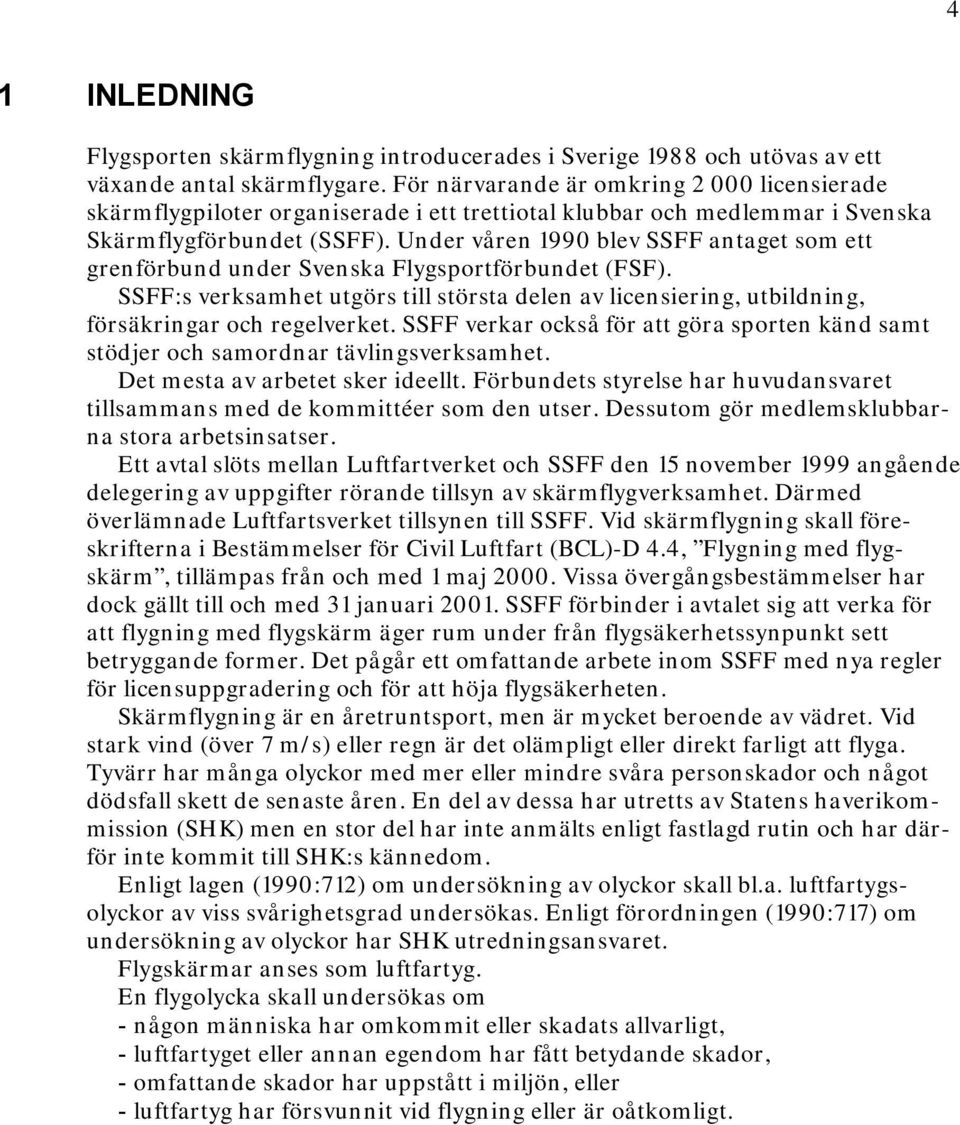 Under våren 1990 blev SSFF antaget som ett grenförbund under Svenska Flygsportförbundet (FSF). SSFF:s verksamhet utgörs till största delen av licensiering, utbildning, försäkringar och regelverket.