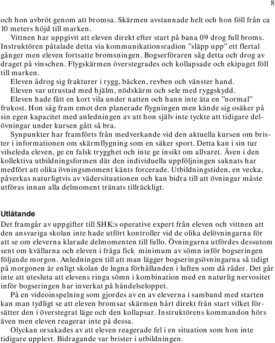 Flygskärmen överstegrades och kollapsade och ekipaget föll till marken. Eleven ådrog sig frakturer i rygg, bäcken, revben och vänster hand.