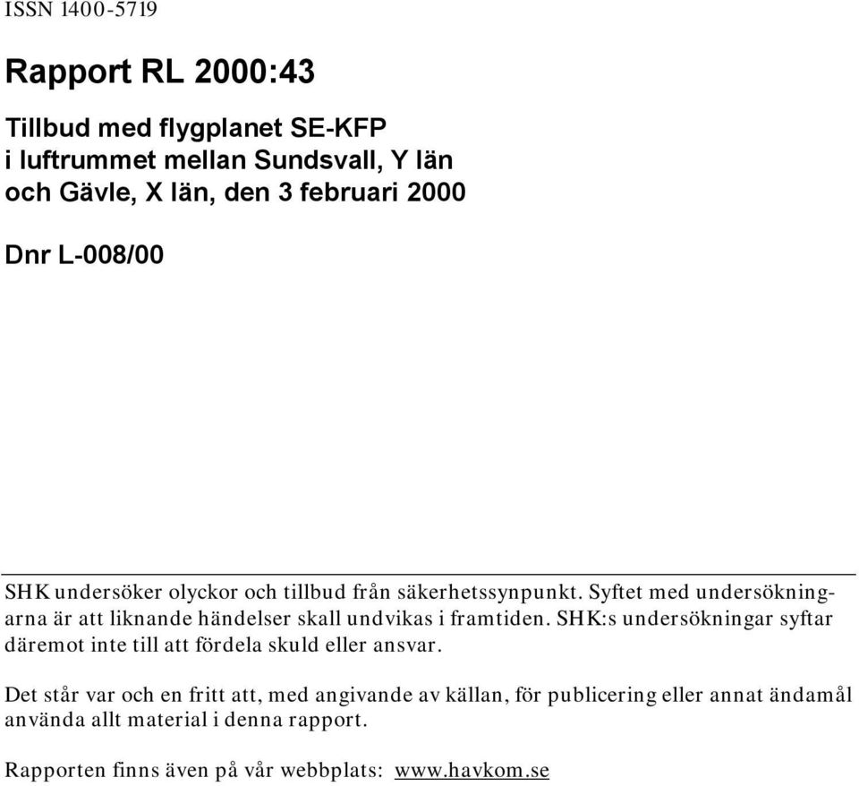 Syftet med undersökningarna är att liknande händelser skall undvikas i framtiden.