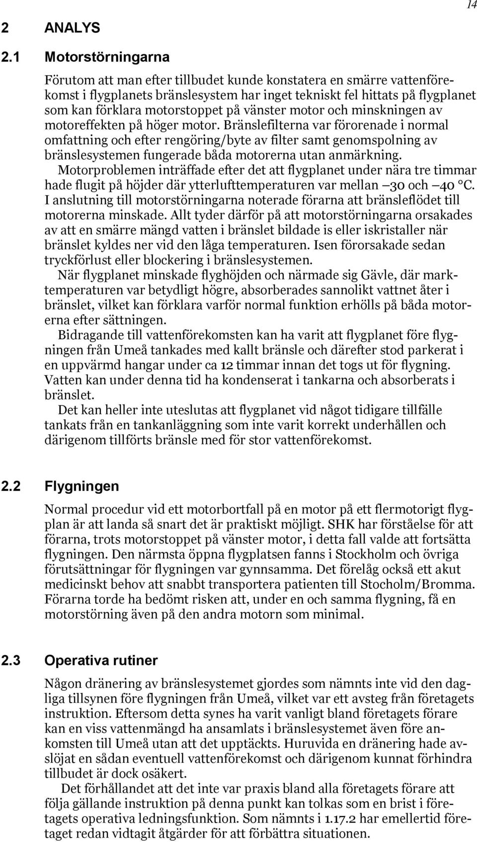 på vänster motor och minskningen av motoreffekten på höger motor.