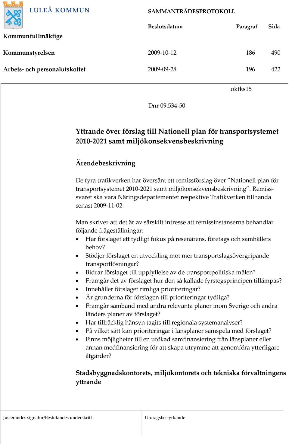 Nationell plan för transportsystemet 2010-2021 samt miljökonsekvensbeskrivning. Remisssvaret ska vara Näringsdepartementet respektive Trafikverken tillhanda senast 2009-11-02.