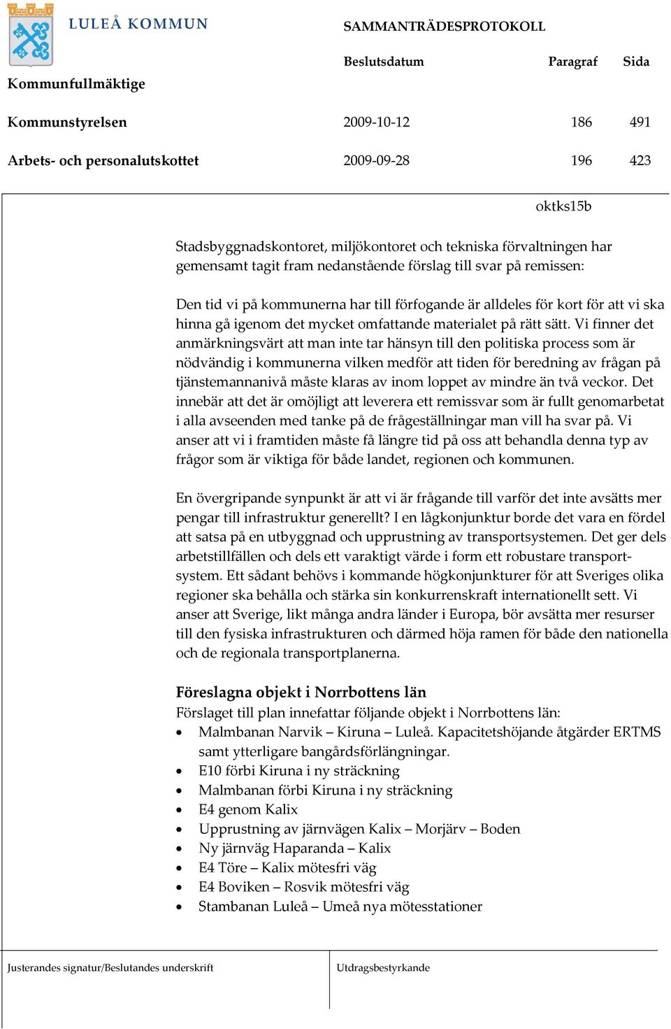 Vi finner det anmärkningsvärt att man inte tar hänsyn till den politiska process som är nödvändig i kommunerna vilken medför att tiden för beredning av frågan på tjänstemannanivå måste klaras av inom