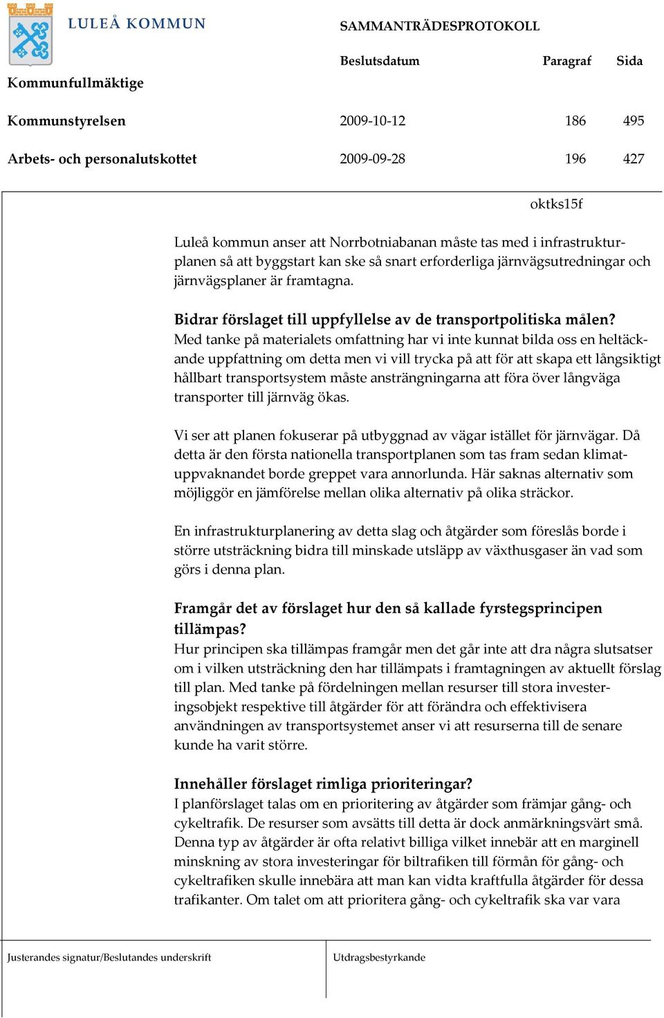 Med tanke på materialets omfattning har vi inte kunnat bilda oss en heltäckande uppfattning om detta men vi vill trycka på att för att skapa ett långsiktigt hållbart transportsystem måste