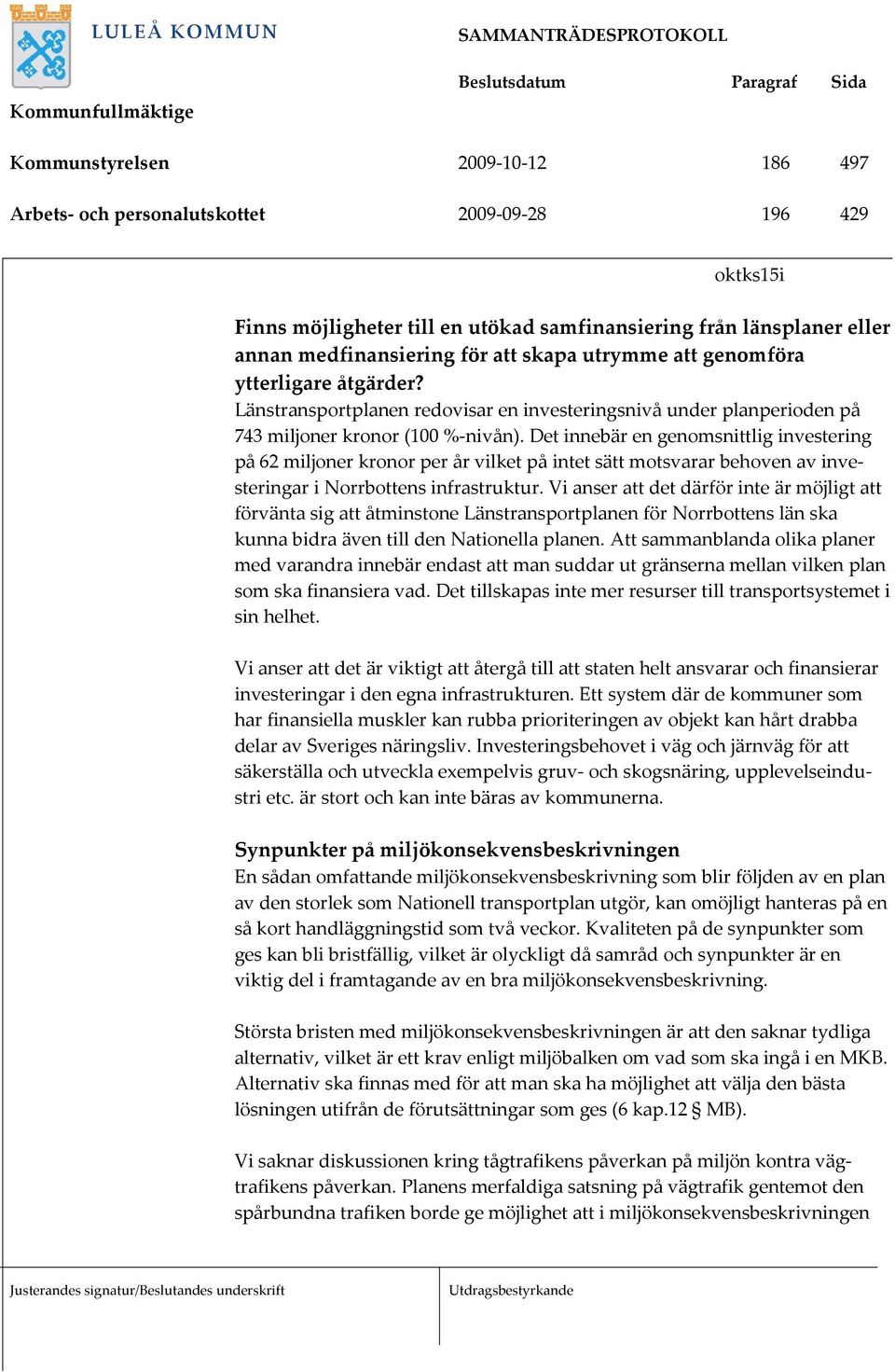 Det innebär en genomsnittlig investering på 62 miljoner kronor per år vilket på intet sätt motsvarar behoven av investeringar i Norrbottens infrastruktur.