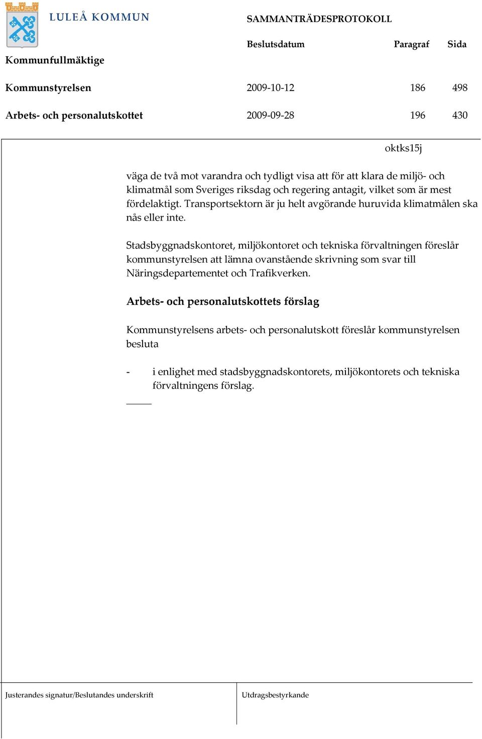 Stadsbyggnadskontoret, miljökontoret och tekniska förvaltningen föreslår kommunstyrelsen att lämna ovanstående skrivning som svar till Näringsdepartementet och Trafikverken.