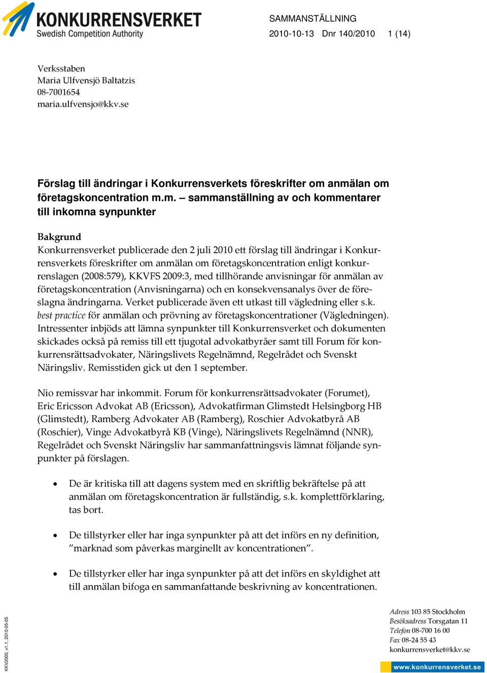 anmälan om företagskoncentration m.m. sammanställning av och kommentarer till inkomna synpunkter Bakgrund Konkurrensverket publicerade den 2 juli 2010 ett förslag till ändringar i Konkurrensverkets