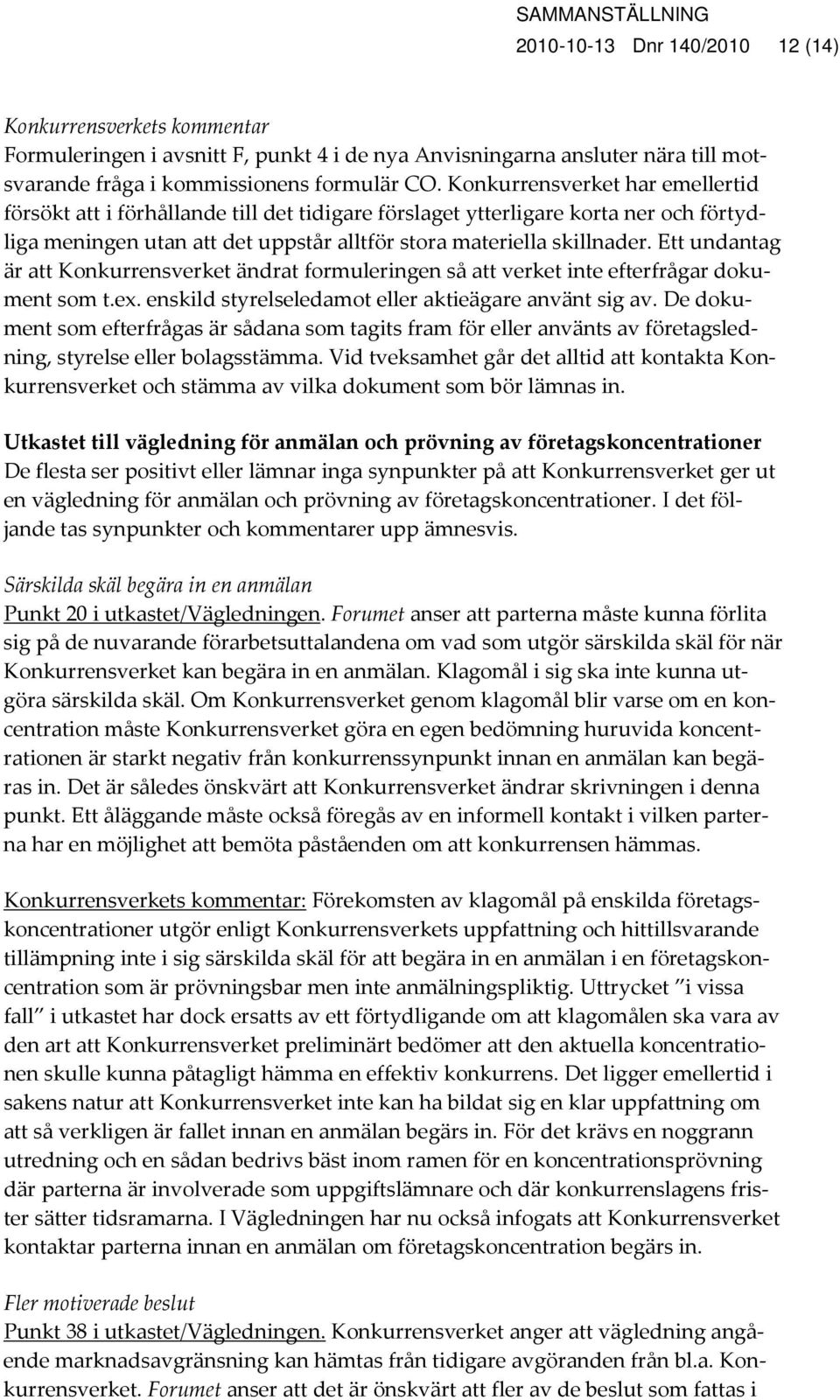 Ett undantag är att Konkurrensverket ändrat formuleringen så att verket inte efterfrågar dokument som t.ex. enskild styrelseledamot eller aktieägare använt sig av.