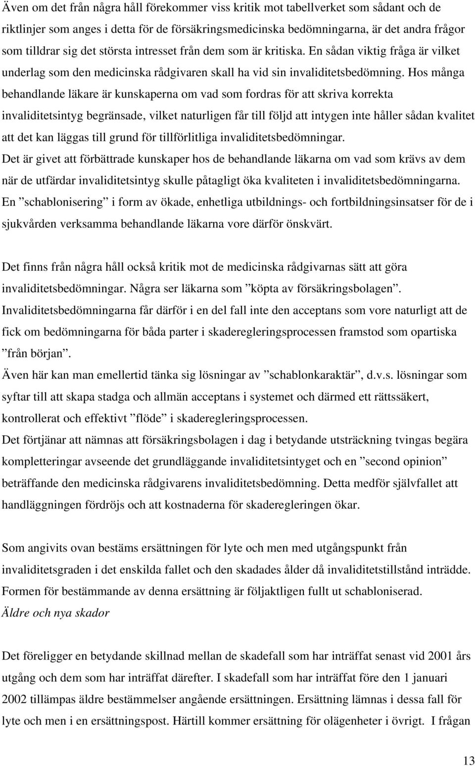 Hos många behandlande läkare är kunskaperna om vad som fordras för att skriva korrekta invaliditetsintyg begränsade, vilket naturligen får till följd att intygen inte håller sådan kvalitet att det