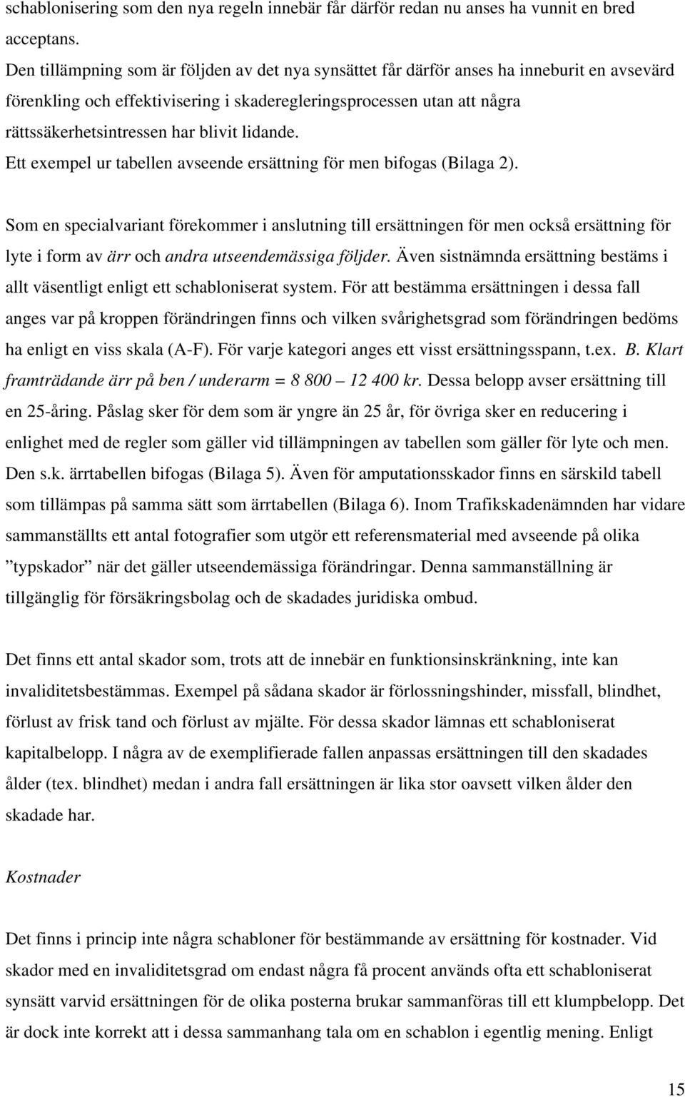 blivit lidande. Ett exempel ur tabellen avseende ersättning för men bifogas (Bilaga 2).