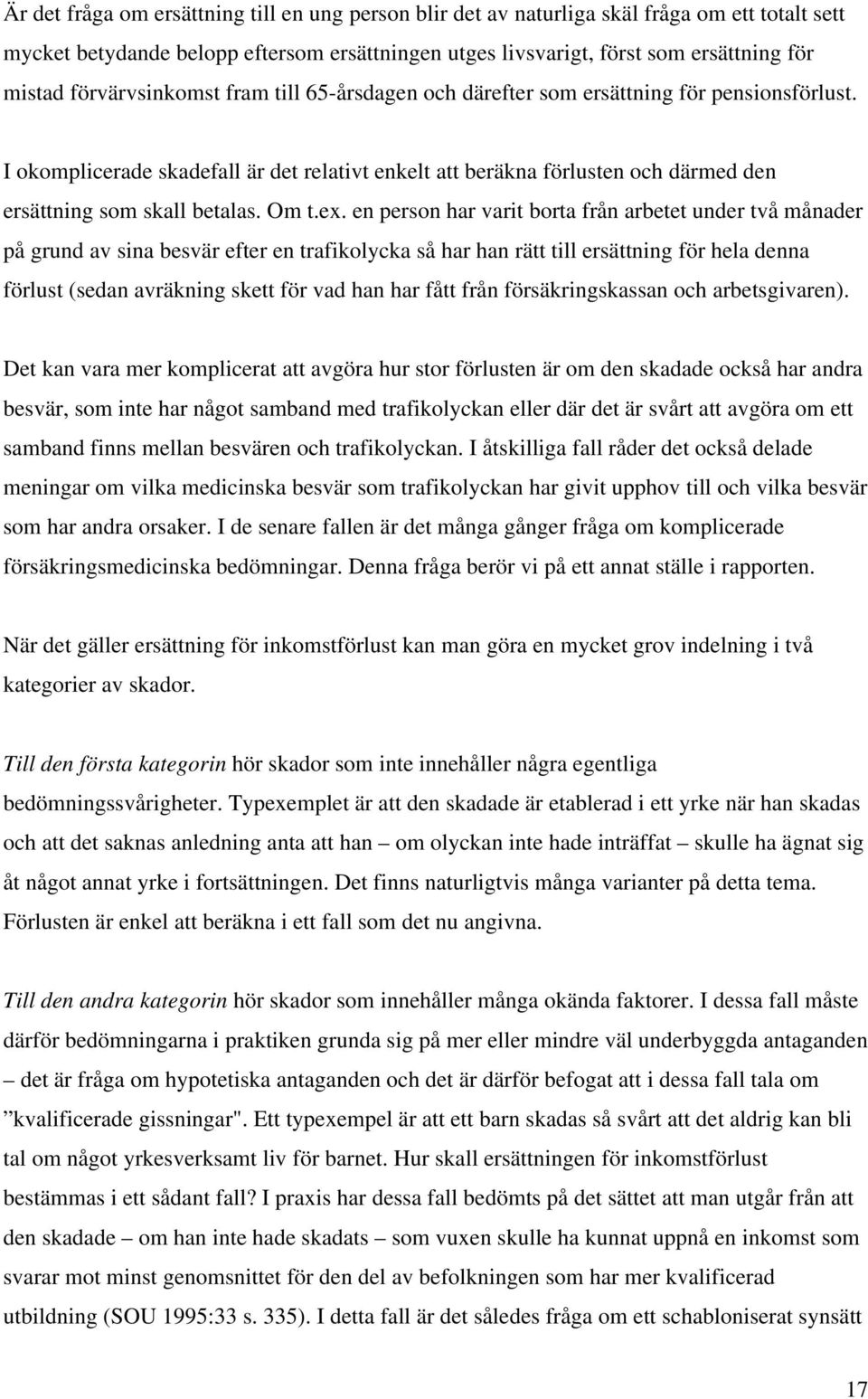 I okomplicerade skadefall är det relativt enkelt att beräkna förlusten och därmed den ersättning som skall betalas. Om t.ex.