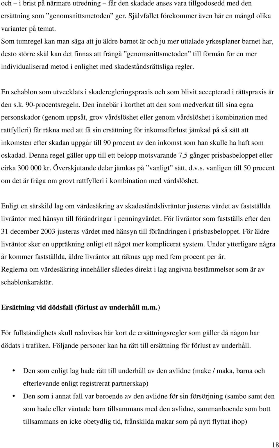 metod i enlighet med skadeståndsrättsliga regler. En schablon som utvecklats i skaderegleringspraxis och som blivit accepterad i rättspraxis är den s.k. 90-procentsregeln.