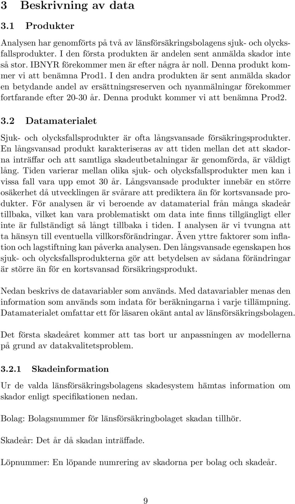 fortfarande efter 20-30 år Denna produkt kommer vi att benämna Prod2 32 Datamaterialet Sjuk- och olycksfallsprodukter är ofta långsvansade försäkringsprodukter En långsvansad produkt karakteriseras