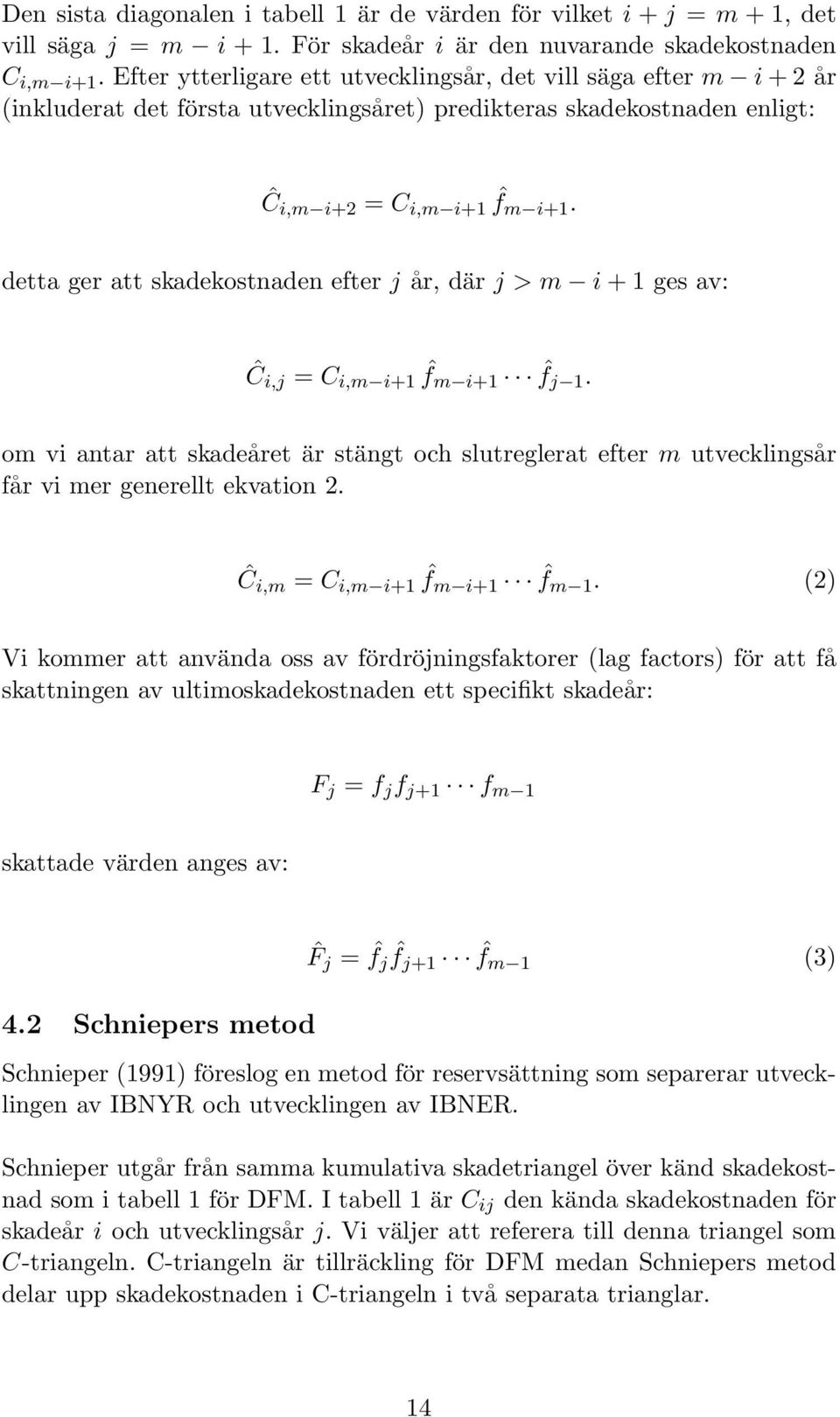 C i,m i+1 ˆfm i+1 ˆf j 1 om vi antar att skadeåret är stängt och slutreglerat efter m utvecklingsår får vi mer generellt ekvation 2 Ĉ i,m = C i,m i+1 ˆfm i+1 ˆf m 1 (2) Vi kommer att använda oss av