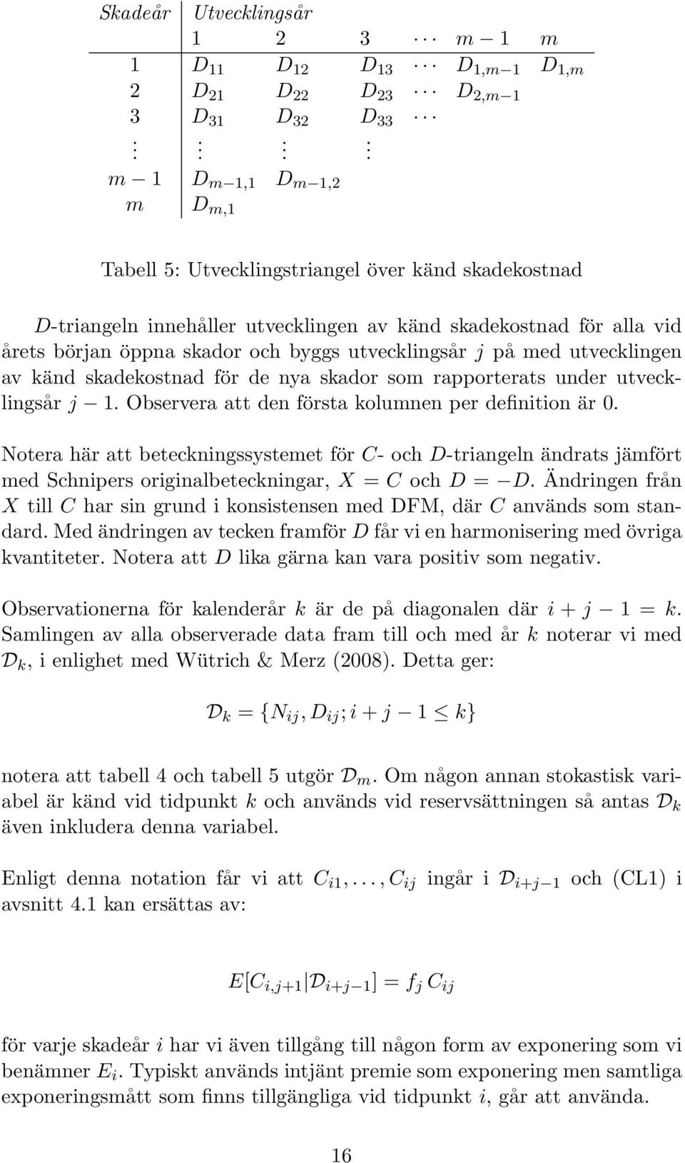 utvecklingsår j 1 Observera att den första kolumnen per definition är 0 Notera här att beteckningssystemet för C- och D-triangeln ändrats jämfört med Schnipers originalbeteckningar, X = C och D = D